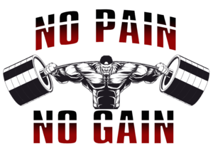 No pain no gain